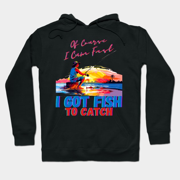 Of Course I Cum Fast I Got Fish To Catch Hoodie by AssoDesign